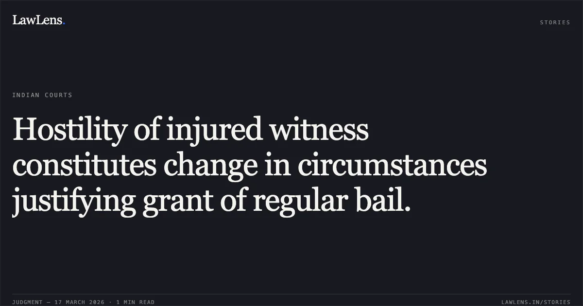 Hostility of injured witness constitutes change in circumstances justifying grant of regular bail.. RAJ SENDRE vs STATE OF CHHATTISGARH. Chhattisgarh High Court. LawLens