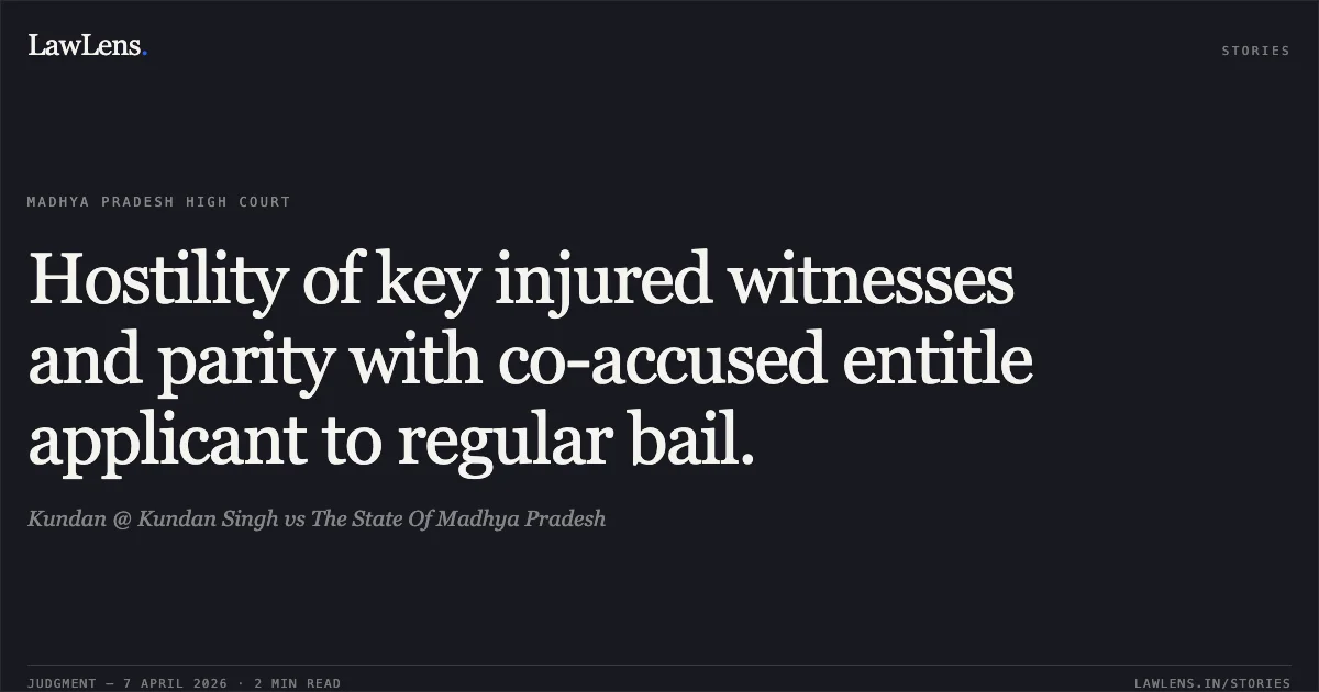 Hostility of key injured witnesses and parity with co-accused entitle applicant to regular bail.. Kundan @ Kundan Singh vs The State Of Madhya Pradesh. Madhya Pradesh High Court. LawLens