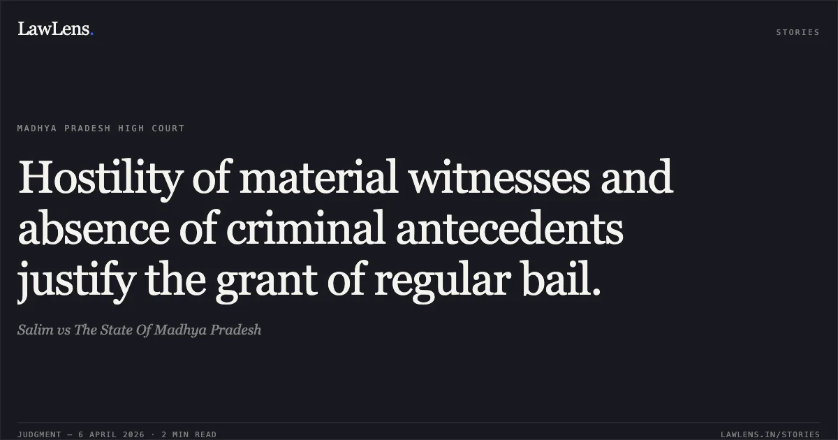 Hostility of material witnesses and absence of criminal antecedents justify the grant of regular bail.. Salim vs The State Of Madhya Pradesh. Madhya Pradesh High Court. LawLens
