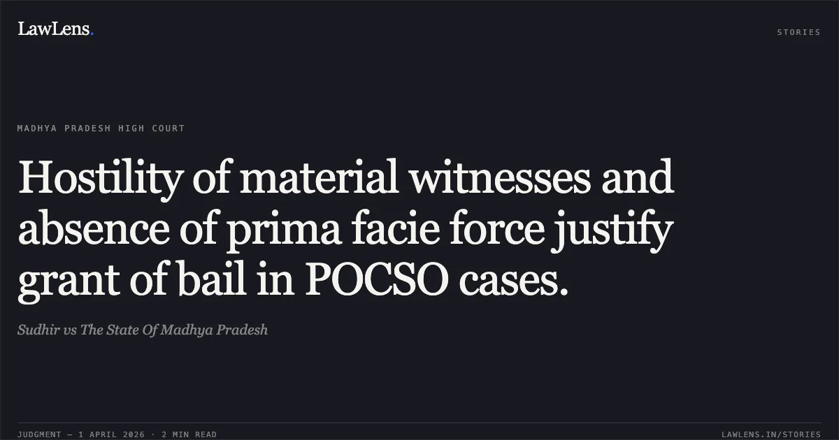 Hostility of material witnesses and absence of prima facie force justify grant of bail in POCSO cases.. Sudhir vs The State Of Madhya Pradesh. Madhya Pradesh High Court. LawLens