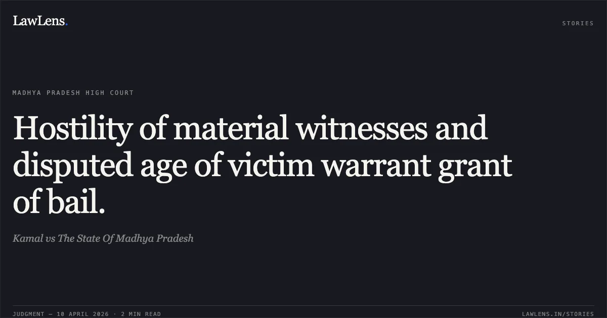 Hostility of material witnesses and disputed age of victim warrant grant of bail.. Kamal vs The State Of Madhya Pradesh. Madhya Pradesh High Court. LawLens