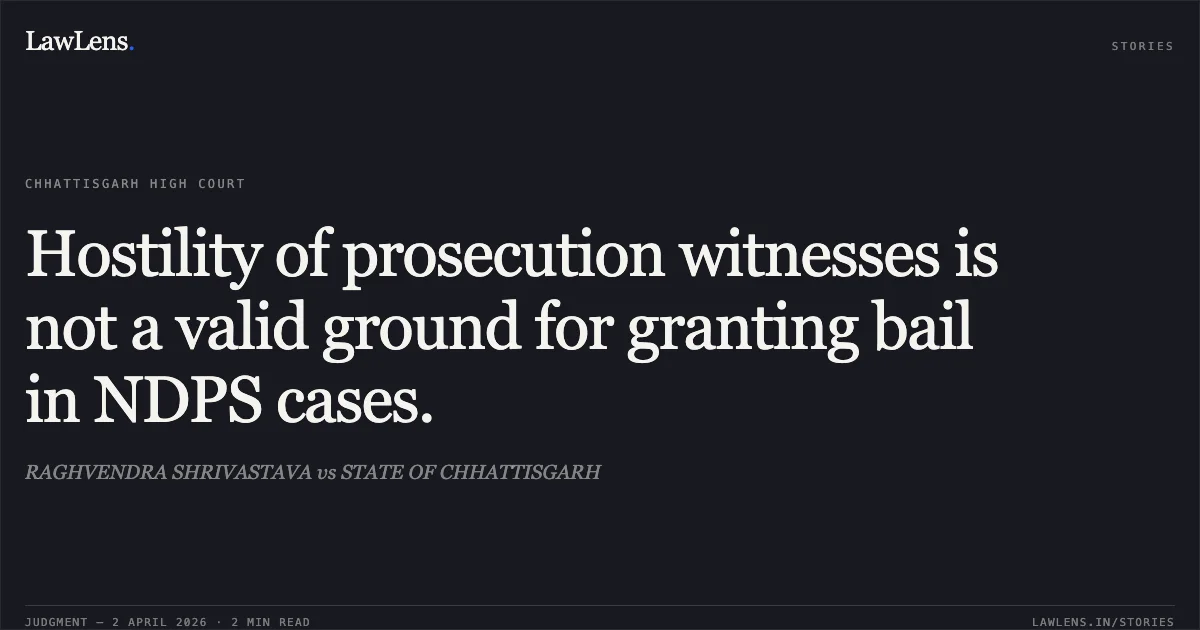 Hostility of prosecution witnesses is not a valid ground for granting bail in NDPS cases.. RAGHVENDRA SHRIVASTAVA vs STATE OF CHHATTISGARH. Chhattisgarh High Court. LawLens