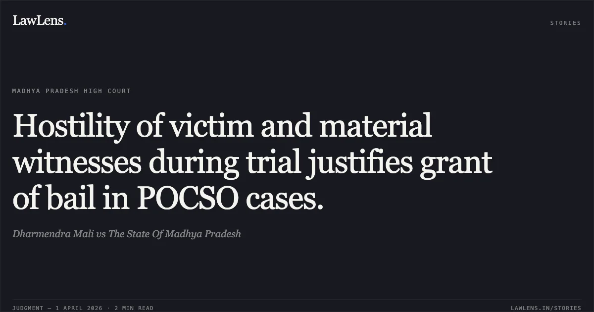 Hostility of victim and material witnesses during trial justifies grant of bail in POCSO cases.. Dharmendra Mali vs The State Of Madhya Pradesh. Madhya Pradesh High Court. LawLens