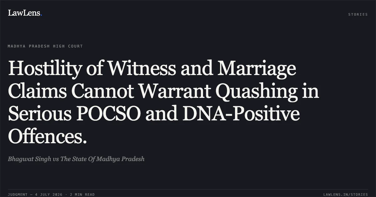 Hostility of Witness and Marriage Claims Cannot Warrant Quashing in Serious POCSO and DNA-Positive Offences.. Bhagwat Singh vs The State Of Madhya Pradesh. Madhya Pradesh High Court. LawLens