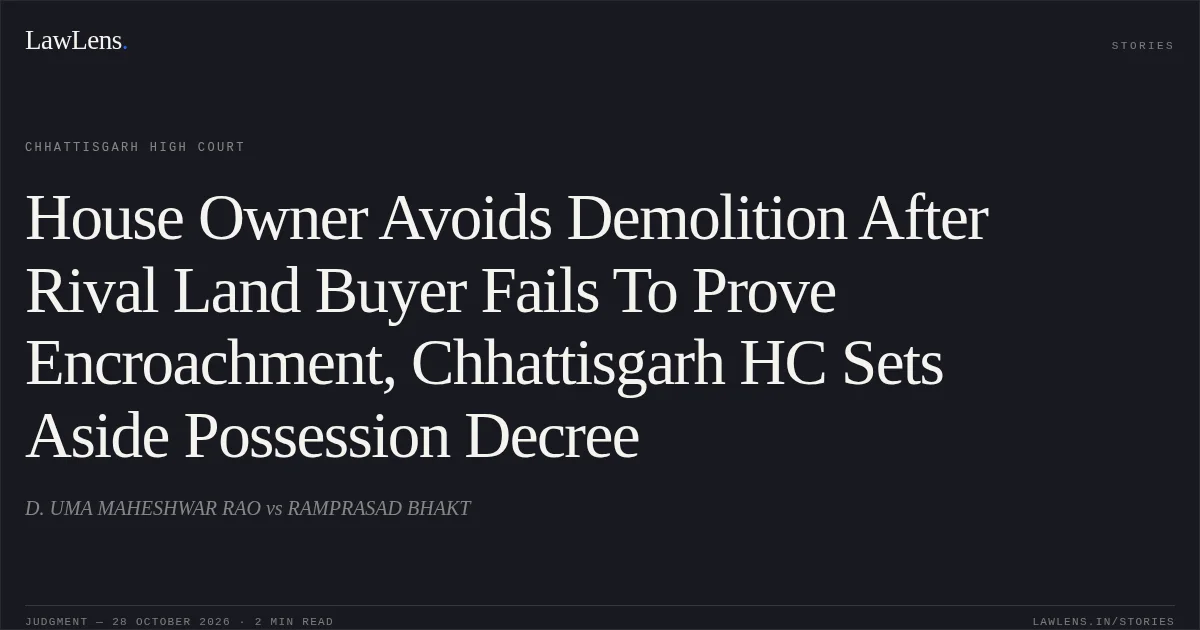 House Owner Avoids Demolition After Rival Land Buyer Fails To Prove Encroachment, Chhattisgarh HC Sets Aside Possession Decree. D. UMA MAHESHWAR RAO vs RAMPRASAD BHAKT. Chhattisgarh High Court. LawLens
