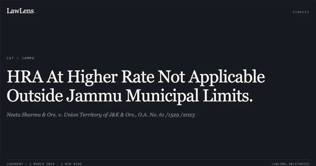 HRA At Higher Rate Not Applicable Outside Jammu Municipal Limits.. Neeta Sharma & Ors. v. Union Territory of J&K & Ors., O.A. No. 61 /1529 /2023. Central Administrative Tribunal. LawLens