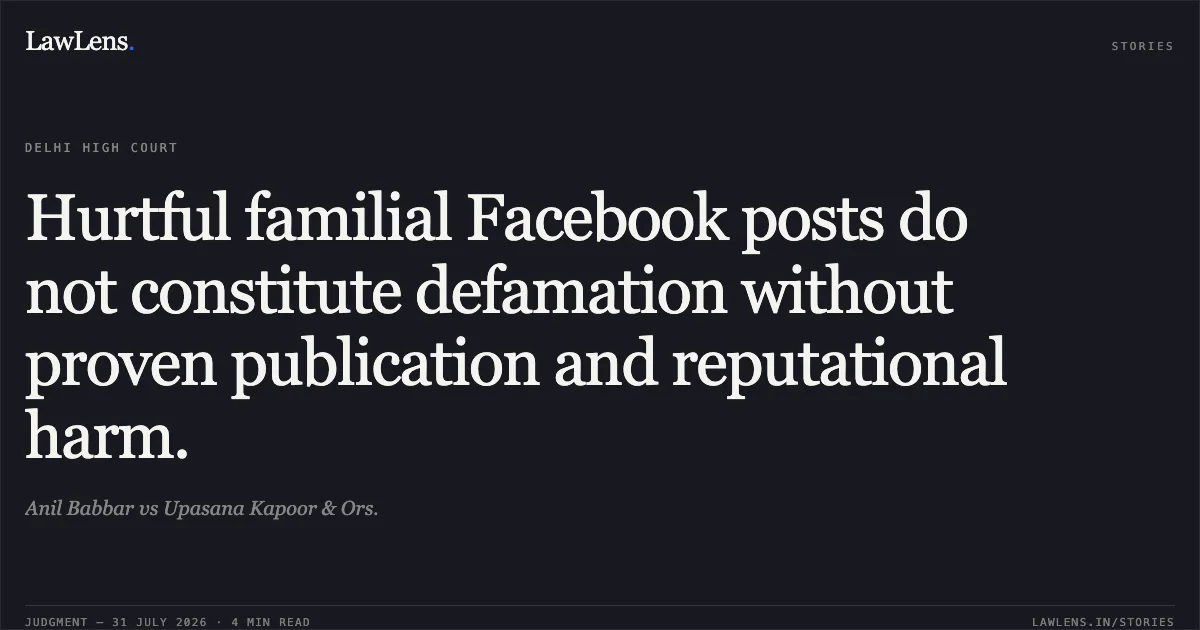 Hurtful familial Facebook posts do not constitute defamation without proven publication and reputational harm.. Anil Babbar vs Upasana Kapoor & Ors.. Delhi High Court. LawLens