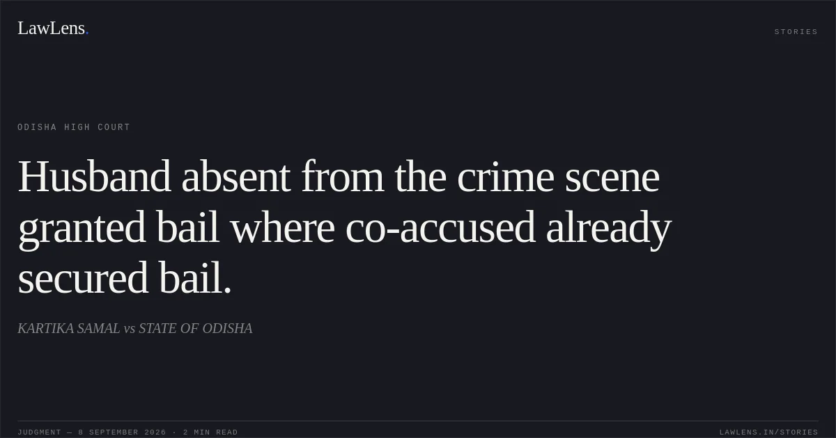 Husband absent from the crime scene granted bail where co-accused already secured bail.. KARTIKA SAMAL vs STATE OF ODISHA. Odisha High Court. LawLens