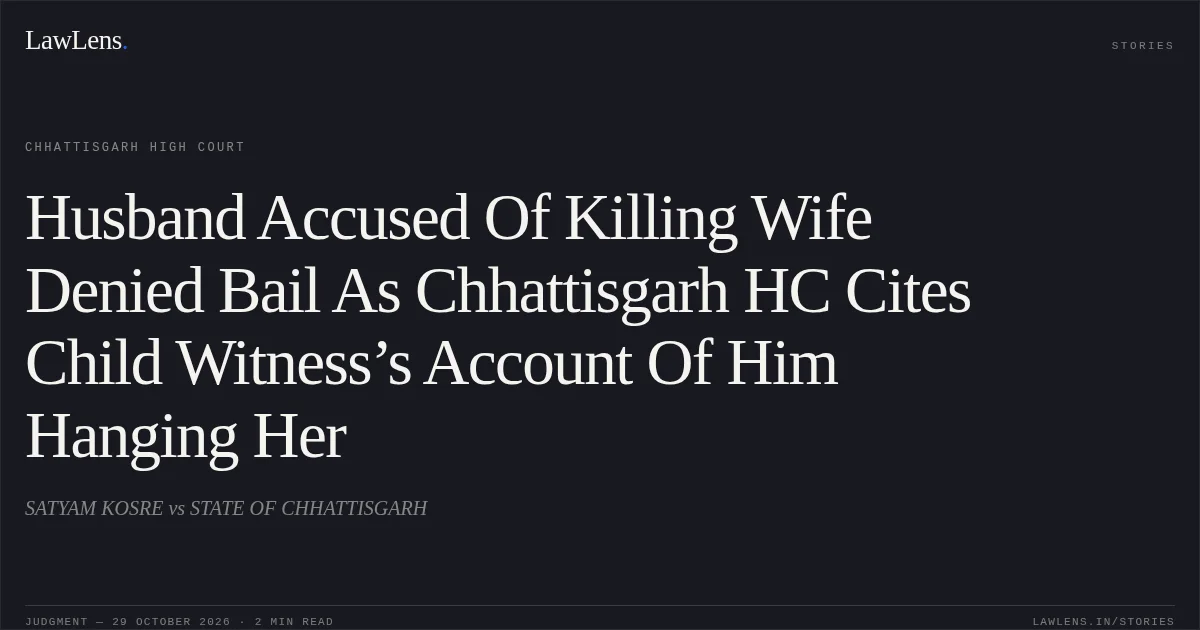 Husband Accused Of Killing Wife Denied Bail As Chhattisgarh HC Cites Child Witness’s Account Of Him Hanging Her. SATYAM KOSRE vs STATE OF CHHATTISGARH. Chhattisgarh High Court. LawLens