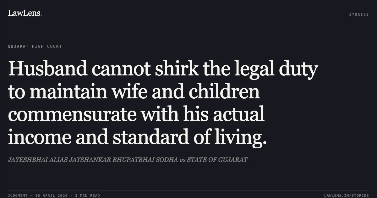 Husband cannot shirk the legal duty to maintain wife and children commensurate with his actual income and standard of living.. JAYESHBHAI ALIAS JAYSHANKAR BHUPATBHAI SODHA vs STATE OF GUJARAT. Gujarat High Court. LawLens