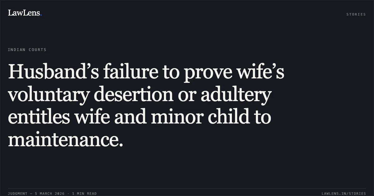 Husband’s failure to prove wife’s voluntary desertion or adultery entitles wife and minor child to maintenance.. Md. Thoufik Hossain v. Smt. Kazi Jasma Begam & Ors. [Crl.Rev.P. No. 28 of 2025]. Tripura High Court. LawLens