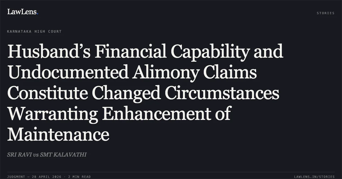 Husband’s Financial Capability and Undocumented Alimony Claims Constitute Changed Circumstances Warranting Enhancement of Maintenance. SRI RAVI vs SMT KALAVATHI. Karnataka High Court. LawLens