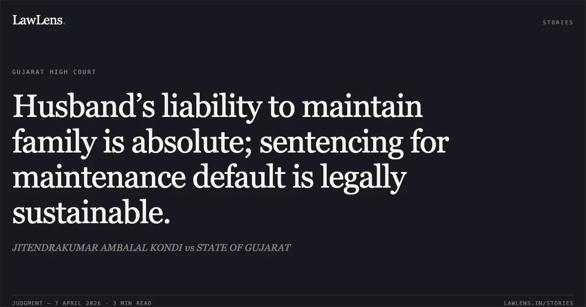 Husband’s liability to maintain family is absolute; sentencing for maintenance default is legally sustainable.. JITENDRAKUMAR AMBALAL KONDI vs STATE OF GUJARAT. Gujarat High Court. LawLens