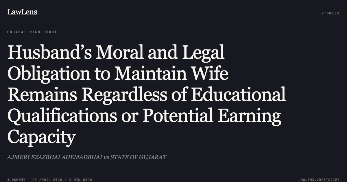 Husband’s Moral and Legal Obligation to Maintain Wife Remains Regardless of Educational Qualifications or Potential Earning Capacity. AJMERI EZAZBHAI AHEMADBHAI vs STATE OF GUJARAT. Gujarat High Court. LawLens