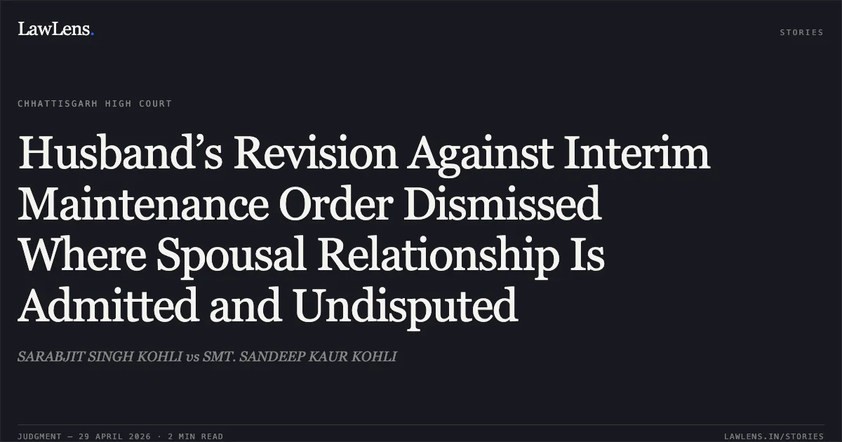 Husband’s Revision Against Interim Maintenance Order Dismissed Where Spousal Relationship Is Admitted and Undisputed. SARABJIT SINGH KOHLI vs SMT. SANDEEP KAUR KOHLI. Chhattisgarh High Court. LawLens