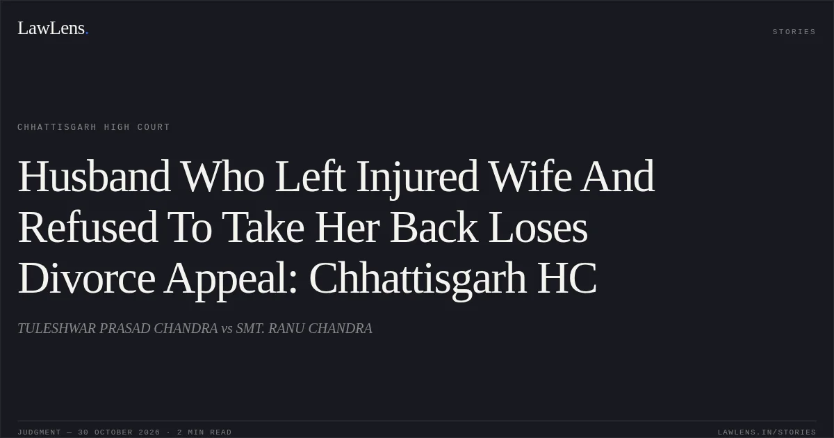 Husband Who Left Injured Wife And Refused To Take Her Back Loses Divorce Appeal: Chhattisgarh HC. TULESHWAR PRASAD CHANDRA vs SMT. RANU CHANDRA. Chhattisgarh High Court. LawLens