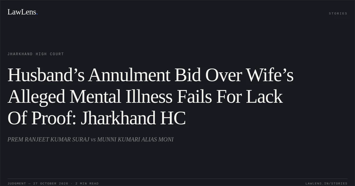 Husband’s Annulment Bid Over Wife’s Alleged Mental Illness Fails For Lack Of Proof: Jharkhand HC. PREM RANJEET KUMAR SURAJ vs MUNNI KUMARI ALIAS MONI. Jharkhand High Court. LawLens