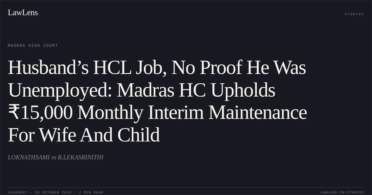 Husband’s HCL Job, No Proof He Was Unemployed: Madras HC Upholds ₹15,000 Monthly Interim Maintenance For Wife And Child. LOKNATHSAMI vs R.LEKASRINITHI. Madras High Court. LawLens