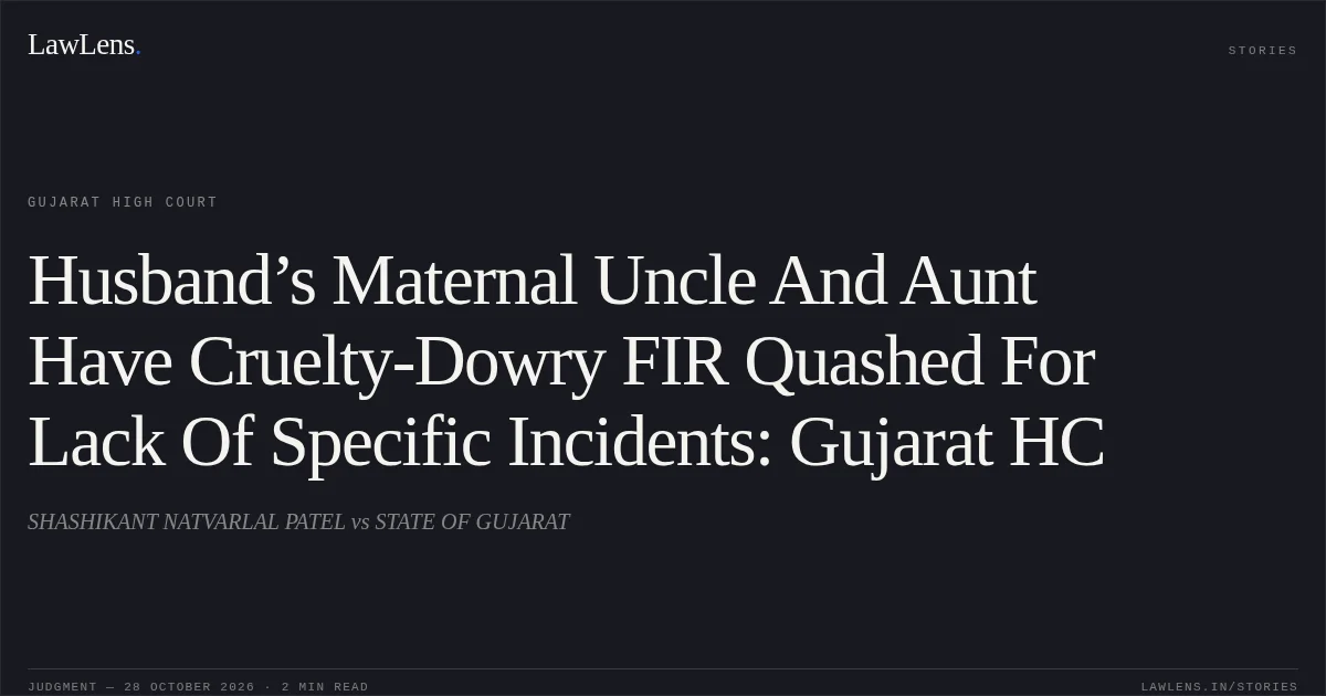 Husband’s Maternal Uncle And Aunt Have Cruelty-Dowry FIR Quashed For Lack Of Specific Incidents: Gujarat HC. SHASHIKANT NATVARLAL PATEL vs STATE OF GUJARAT. Gujarat High Court. LawLens