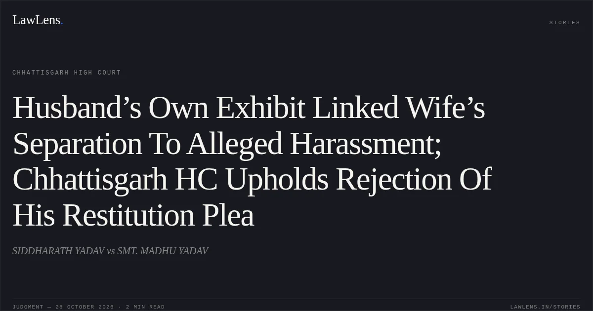 Husband’s Own Exhibit Linked Wife’s Separation To Alleged Harassment; Chhattisgarh HC Upholds Rejection Of His Restitution Plea. SIDDHARATH YADAV vs SMT. MADHU YADAV. Chhattisgarh High Court. LawLens