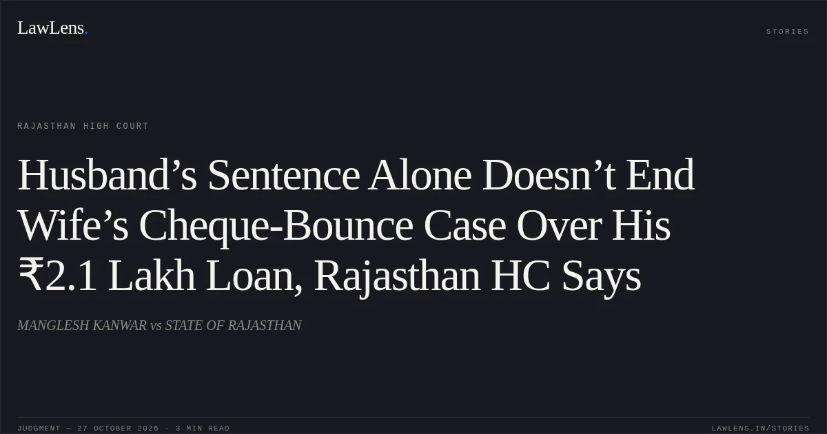 Husband’s Sentence Alone Doesn’t End Wife’s Cheque-Bounce Case Over His ₹2.1 Lakh Loan, Rajasthan HC Says. MANGLESH KANWAR vs STATE OF RAJASTHAN. Rajasthan High Court. LawLens
