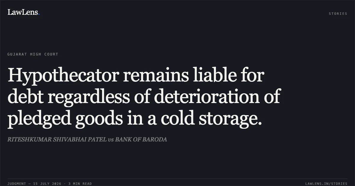 Hypothecator remains liable for debt regardless of deterioration of pledged goods in a cold storage.. RITESHKUMAR SHIVABHAI PATEL vs BANK OF BARODA. Gujarat High Court. LawLens
