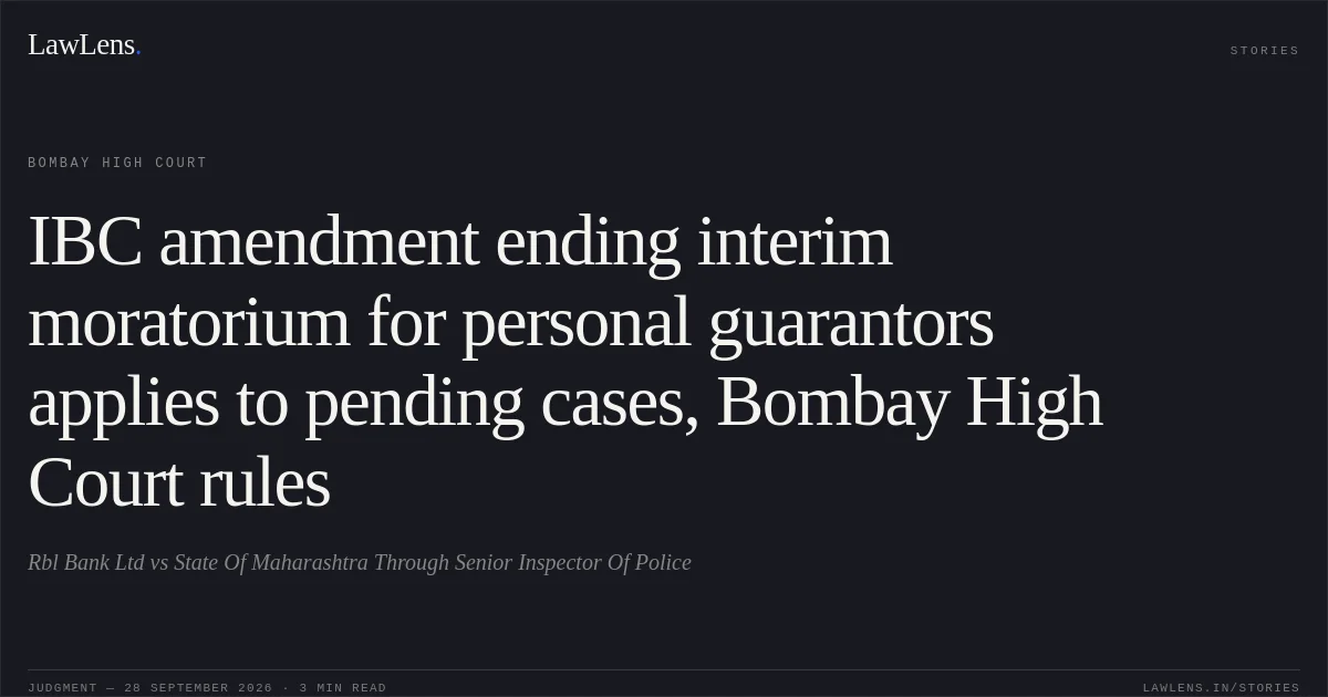 IBC amendment ending interim moratorium for personal guarantors applies to pending cases, Bombay High Court rules. Rbl Bank Ltd vs State Of Maharashtra Through Senior Inspector Of Police. Bombay High Court. LawLens