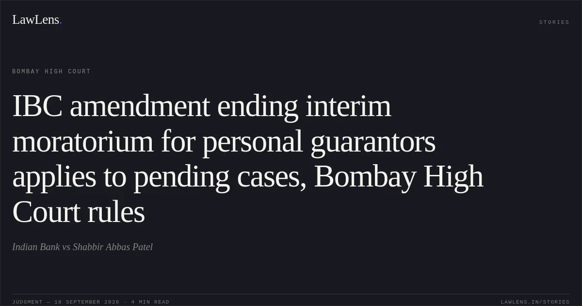 IBC amendment ending interim moratorium for personal guarantors applies to pending cases, Bombay High Court rules. Indian Bank vs Shabbir Abbas Patel. Bombay High Court. LawLens