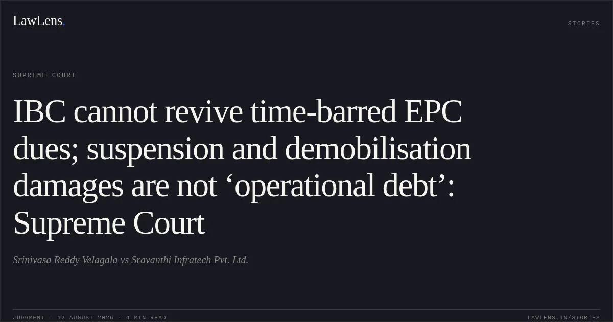 IBC cannot revive time-barred EPC dues; suspension and demobilisation damages are not ‘operational debt’: Supreme Court. Srinivasa Reddy Velagala vs Sravanthi Infratech Pvt. Ltd.. Supreme Court. LawLens