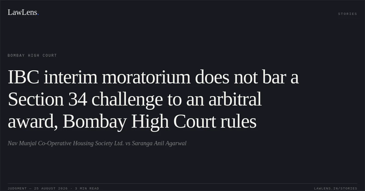 IBC interim moratorium does not bar a Section 34 challenge to an arbitral award, Bombay High Court rules. Nav Munjal Co-Operative Housing Society Ltd. vs Saranga Anil Agarwal. Bombay High Court. LawLens