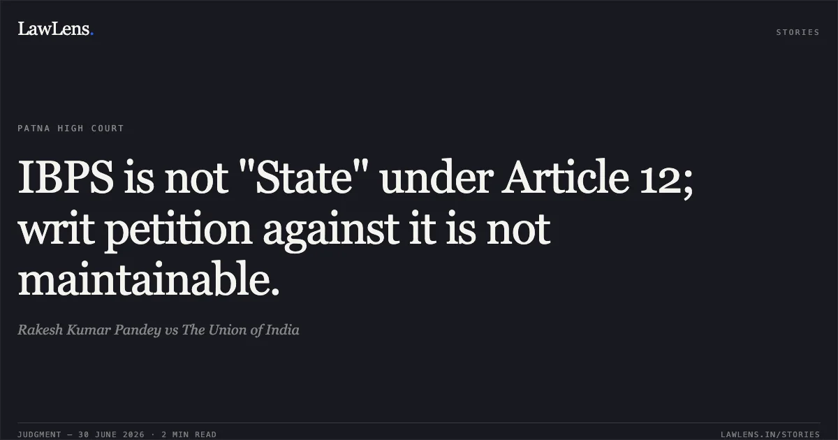 IBPS is not "State" under Article 12; writ petition against it is not maintainable.. Rakesh Kumar Pandey vs The Union of India. Patna High Court. LawLens