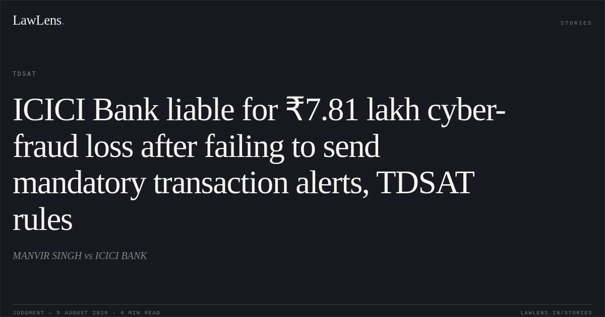 ICICI Bank liable for ₹7.81 lakh cyber-fraud loss after failing to send mandatory transaction alerts, TDSAT rules. MANVIR SINGH vs ICICI BANK. TDSAT. LawLens