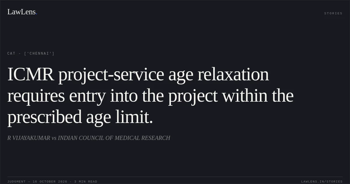 ICMR project-service age relaxation requires entry into the project within the prescribed age limit.. R VIJAYAKUMAR vs INDIAN COUNCIL OF MEDICAL RESEARCH. CAT - ['Chennai']. LawLens