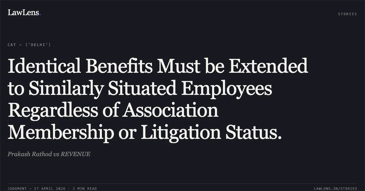 Identical Benefits Must be Extended to Similarly Situated Employees Regardless of Association Membership or Litigation Status.. Prakash Rathod vs REVENUE. Central Administrative Tribunal. LawLens