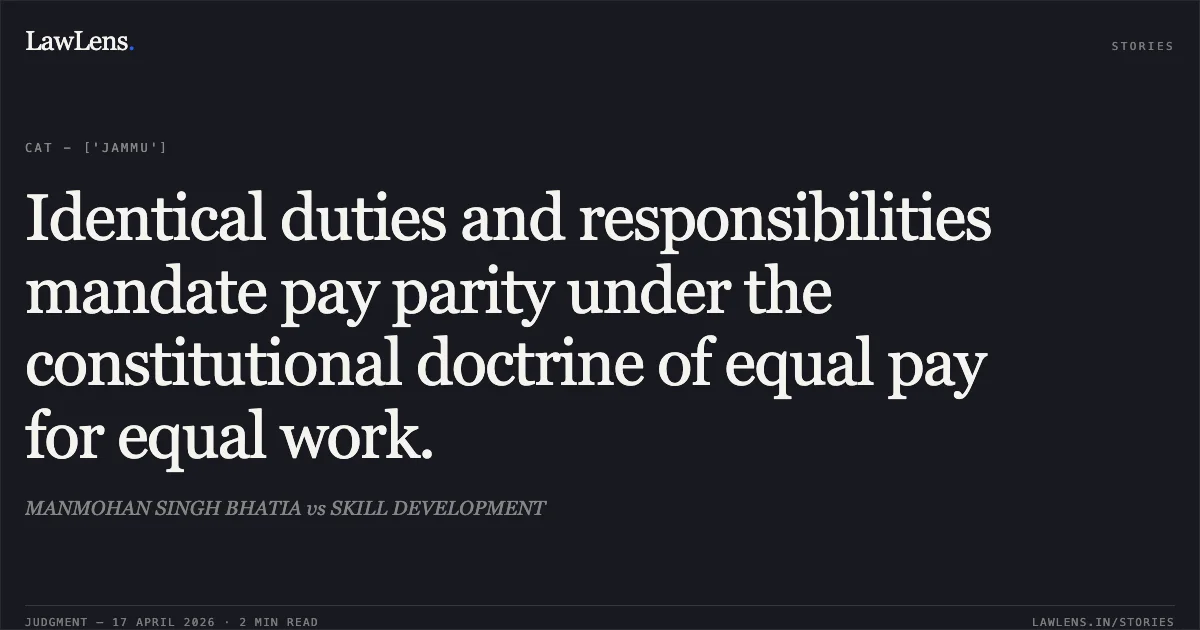 Identical duties and responsibilities mandate pay parity under the constitutional doctrine of equal pay for equal work.. MANMOHAN SINGH BHATIA vs SKILL DEVELOPMENT. Central Administrative Tribunal. LawLens