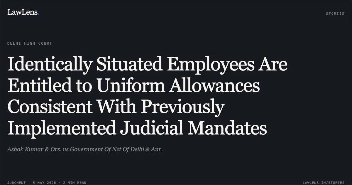 Identically Situated Employees Are Entitled to Uniform Allowances Consistent With Previously Implemented Judicial Mandates. Ashok Kumar & Ors. vs Government Of Nct Of Delhi & Anr.. Delhi High Court. LawLens