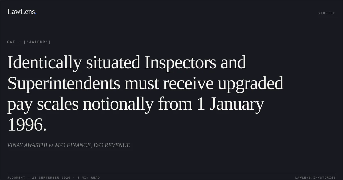 Identically situated Inspectors and Superintendents must receive upgraded pay scales notionally from 1 January 1996.. VINAY AWASTHI vs M/O FINANCE, D/O REVENUE. CAT - ['Jaipur']. LawLens