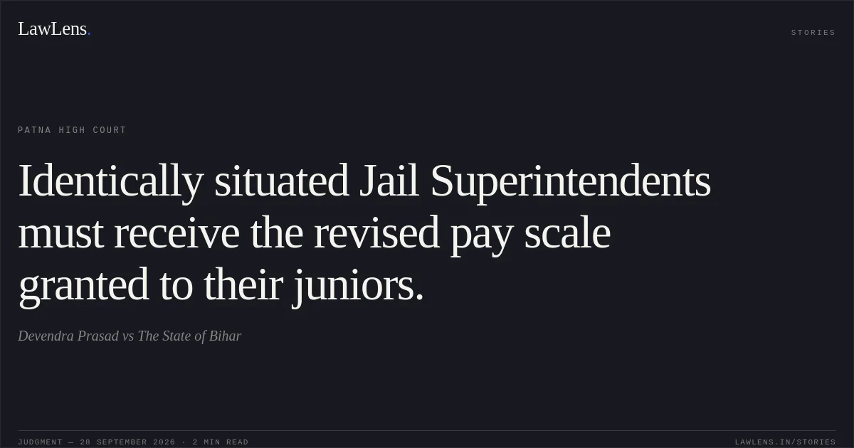 Identically situated Jail Superintendents must receive the revised pay scale granted to their juniors.. Devendra Prasad vs The State of Bihar. Patna High Court. LawLens