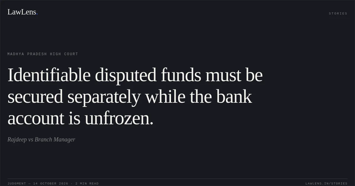 Identifiable disputed funds must be secured separately while the bank account is unfrozen.. Rajdeep vs Branch Manager. Madhya Pradesh High Court. LawLens