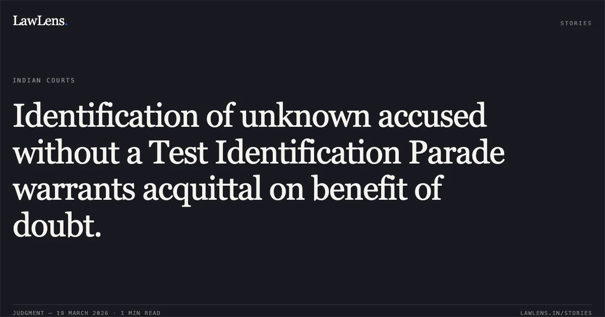 Identification of unknown accused without a Test Identification Parade warrants acquittal on benefit of doubt.. SMT. MUKTI SINGH vs STATE OF CHHATTISGARH. Chhattisgarh High Court. LawLens