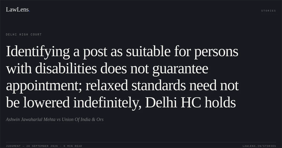 Identifying a post as suitable for persons with disabilities does not guarantee appointment; relaxed standards need not be lowered indefinitely, Delhi HC holds. Ashwin Jawaharlal Mehta vs Union Of India & Ors. Delhi High Court. LawLens