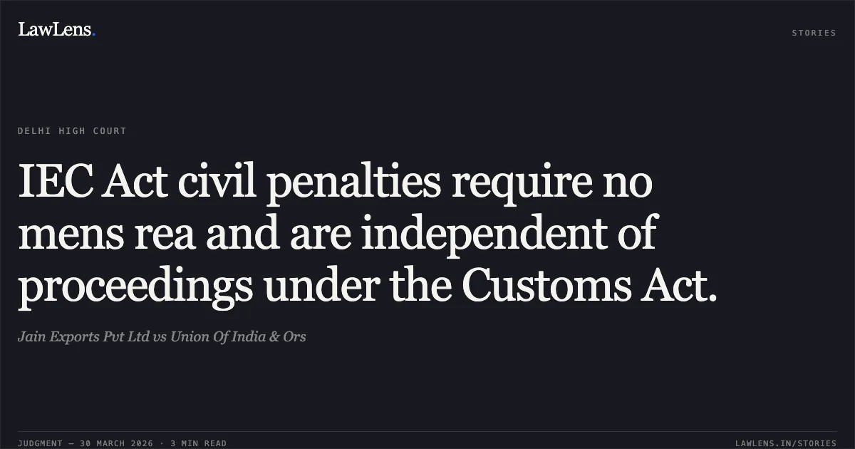 IEC Act civil penalties require no mens rea and are independent of proceedings under the Customs Act.. Jain Exports Pvt Ltd vs Union Of India & Ors. Delhi High Court. LawLens