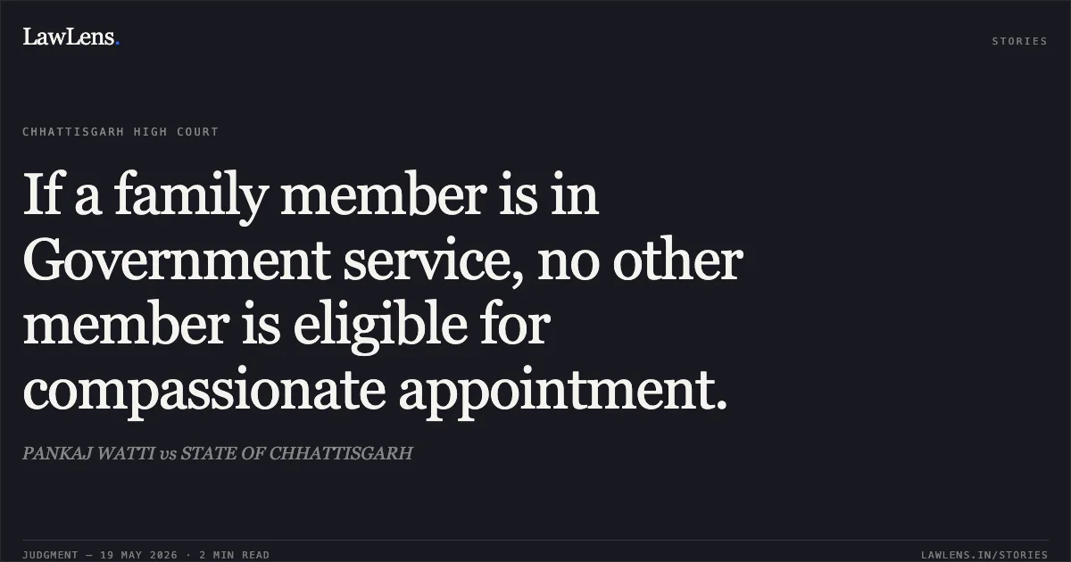 If a family member is in Government service, no other member is eligible for compassionate appointment.. PANKAJ WATTI vs STATE OF CHHATTISGARH. Chhattisgarh High Court. LawLens