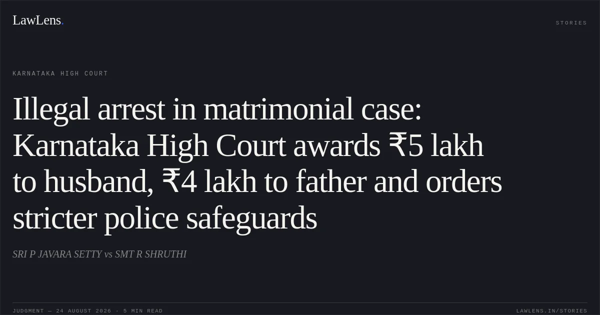 Illegal arrest in matrimonial case: Karnataka High Court awards ₹5 lakh to husband, ₹4 lakh to father and orders stricter police safeguards. SRI P JAVARA SETTY vs SMT R SHRUTHI. Karnataka High Court. LawLens
