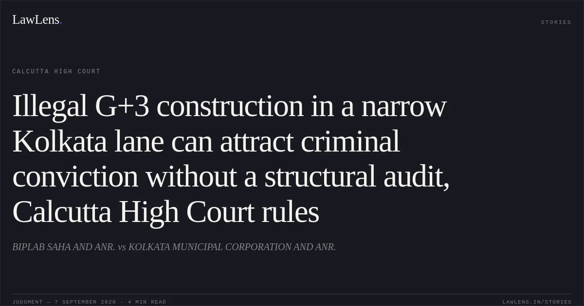 Illegal G+3 construction in a narrow Kolkata lane can attract criminal conviction without a structural audit, Calcutta High Court rules. BIPLAB SAHA AND ANR. vs KOLKATA MUNICIPAL CORPORATION AND ANR.. Calcutta High Court. LawLens