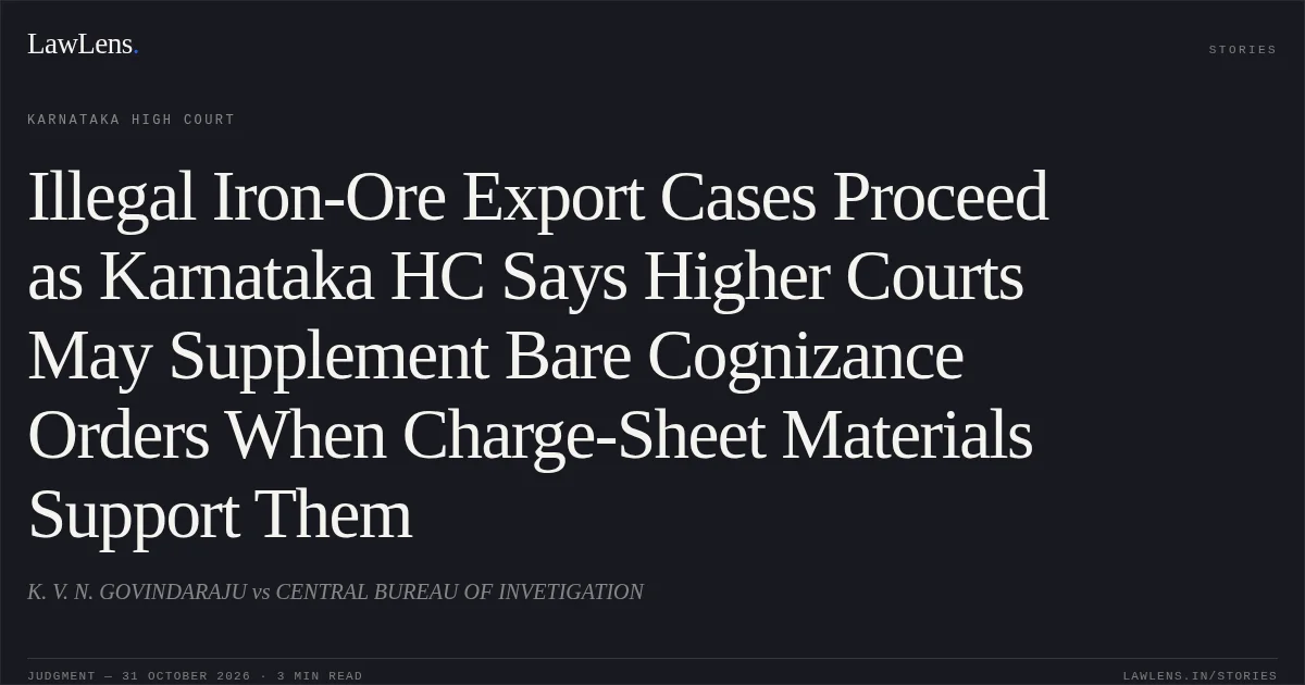 Illegal Iron-Ore Export Cases Proceed as Karnataka HC Says Higher Courts May Supplement Bare Cognizance Orders When Charge-Sheet Materials Support Them. K. V. N. GOVINDARAJU vs CENTRAL BUREAU OF INVETIGATION. Karnataka High Court. LawLens