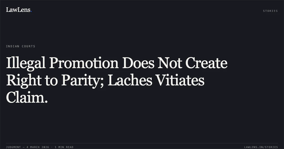 Illegal Promotion Does Not Create Right to Parity; Laches Vitiates Claim.. K. Nandakumar vs. Union of India and Others OA/310/01862/2016. Central Administrative Tribunal. LawLens