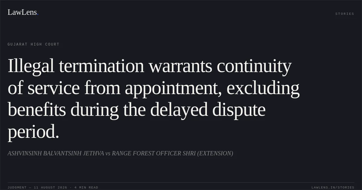 Illegal termination warrants continuity of service from appointment, excluding benefits during the delayed dispute period.. ASHVINSINH BALVANTSINH JETHVA vs RANGE FOREST OFFICER SHRI (EXTENSION). Gujarat High Court. LawLens