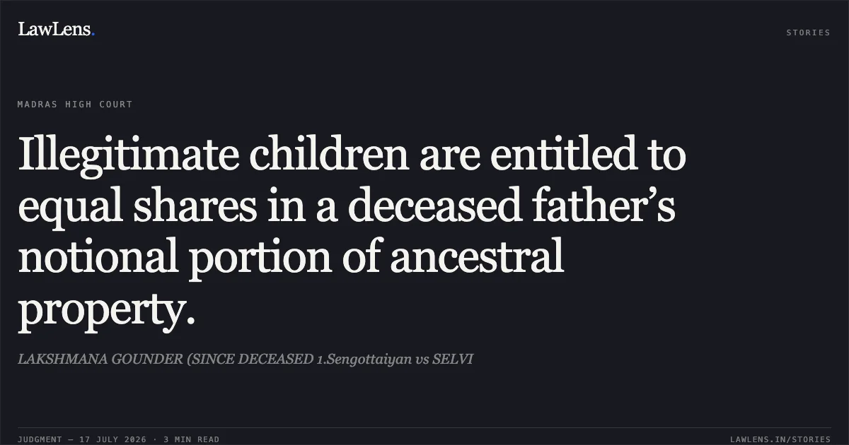 Illegitimate children are entitled to equal shares in a deceased father’s notional portion of ancestral property.. LAKSHMANA GOUNDER (SINCE DECEASED 1.Sengottaiyan vs SELVI. Madras High Court. LawLens