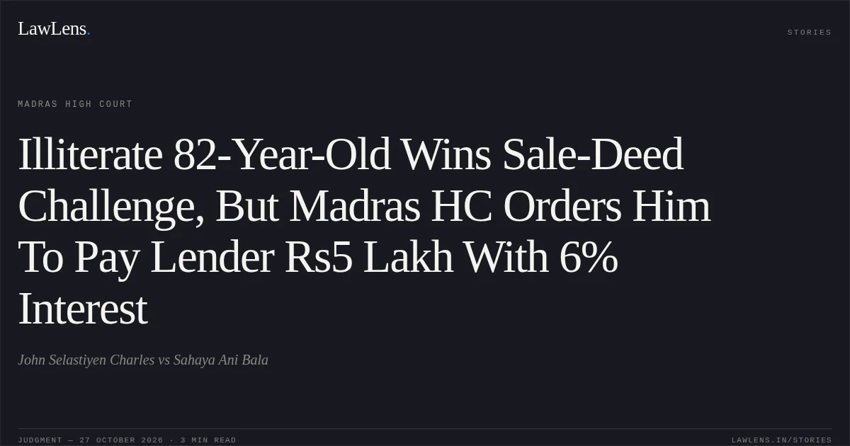 Illiterate 82-Year-Old Wins Sale-Deed Challenge, But Madras HC Orders Him To Pay Lender Rs5 Lakh With 6% Interest. John Selastiyen Charles vs Sahaya Ani Bala. Madras High Court. LawLens